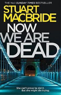 Now We Are Dead by Stuart MacBride 