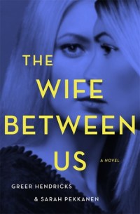 The Wife Between Us by Greer Hendricks and Sarah Pekkane
